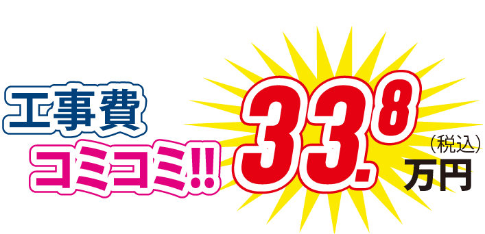 工事費コミコミ！！ 33.8万円(税込)